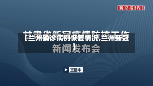 【兰州确诊病例恢复情况,兰州新冠】