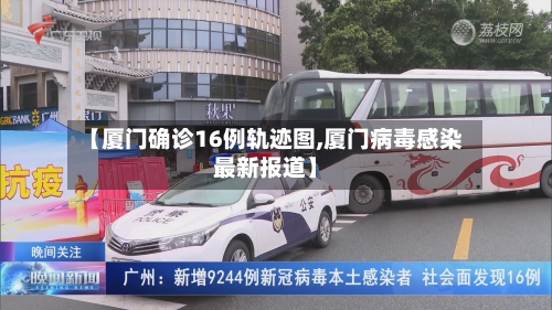 【厦门确诊16例轨迹图,厦门病毒感染最新报道】