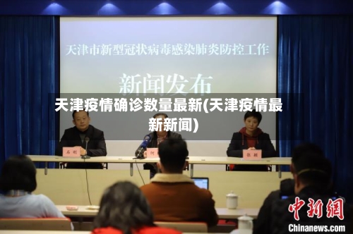 天津疫情确诊数量最新(天津疫情最新新闻)