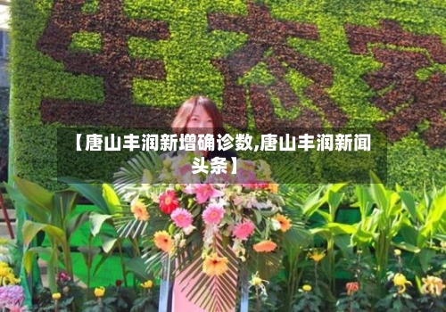【唐山丰润新增确诊数,唐山丰润新闻头条】