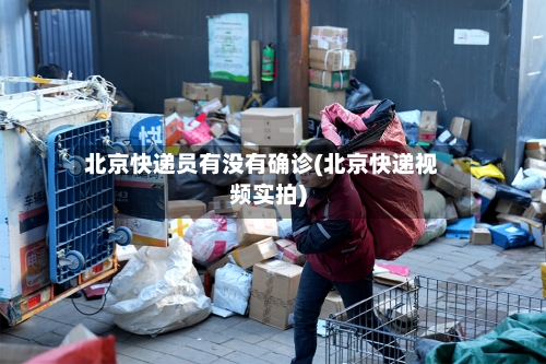 北京快递员有没有确诊(北京快递视频实拍)