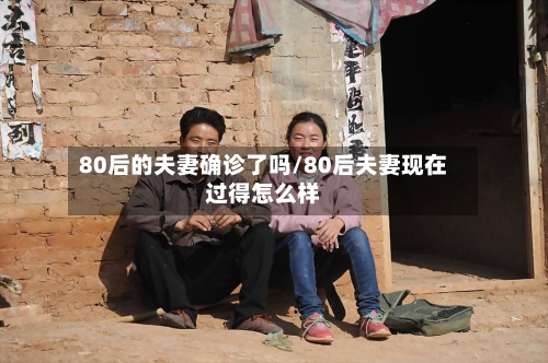 80后的夫妻确诊了吗/80后夫妻现在过得怎么样