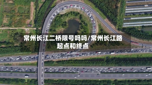 常州长江二桥限号吗吗/常州长江路起点和终点
