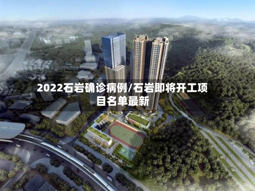 2022石岩确诊病例/石岩即将开工项目名单最新