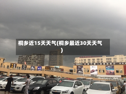 桐乡近15天天气(桐乡最近30天天气)