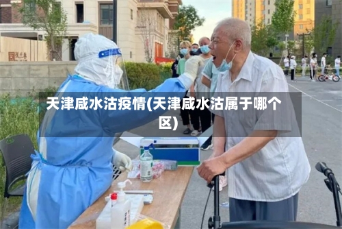 天津咸水沽疫情(天津咸水沽属于哪个区)