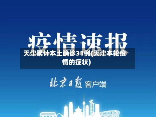 天津累计本土确诊31例(天津本轮疫情的症状)