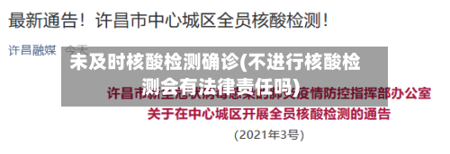 未及时核酸检测确诊(不进行核酸检测会有法律责任吗)