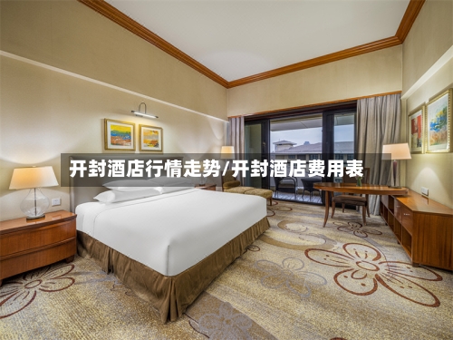 开封酒店行情走势/开封酒店费用表