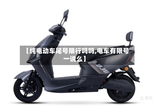 【纯电动车尾号限行吗吗,电车有限号一说么】