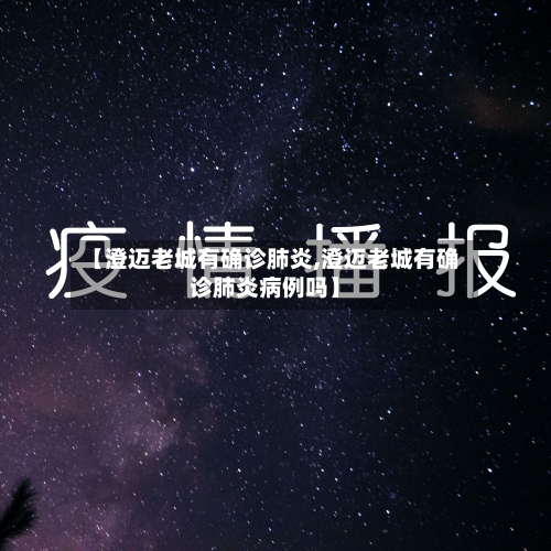 【澄迈老城有确诊肺炎,澄迈老城有确诊肺炎病例吗】