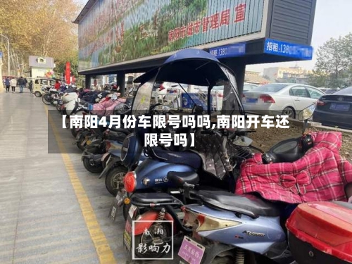 【南阳4月份车限号吗吗,南阳开车还限号吗】