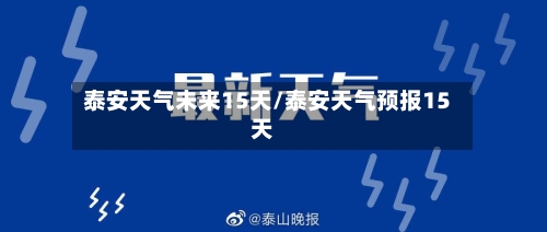 泰安天气未来15天/泰安天气预报15天