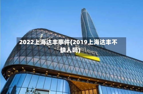 2022上海达丰事件(2019上海达丰不缺人吗)