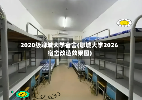 2020级聊城大学宿舍(聊城大学2026宿舍改造效果图)