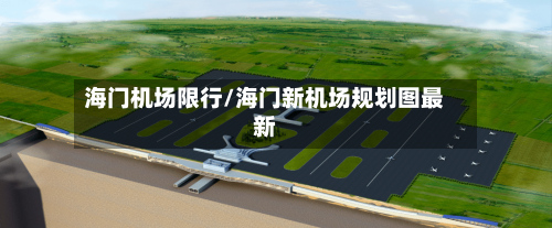 海门机场限行/海门新机场规划图最新